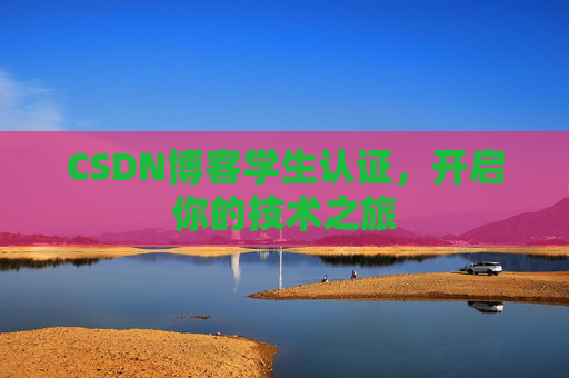 CSDN博客学生认证，开启你的技术之旅